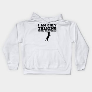 I Am Only Talking To My Cat Today Kids Hoodie